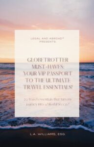 Text on image: "LEGAL AND ABROAD™ PRESENTS: GLOBETROTTER MUST-HAVES: YOUR VIP PASSPORT TO THE ULTIMATE TRAVEL ESSENTIALS! 20 travel essentials that turn my journey into a blissful breeze! L.A. WILLIAMS, ESQ." Background: beach at sunset.